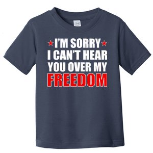 I'm Sorry I Can't Hear You Over My Freedom USA Toddler T-Shirt