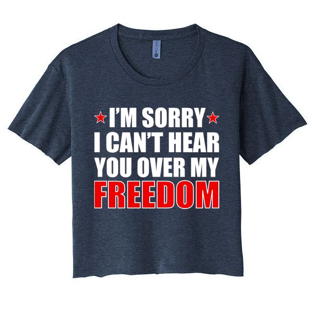 I'm Sorry I Can't Hear You Over My Freedom USA Crop Top