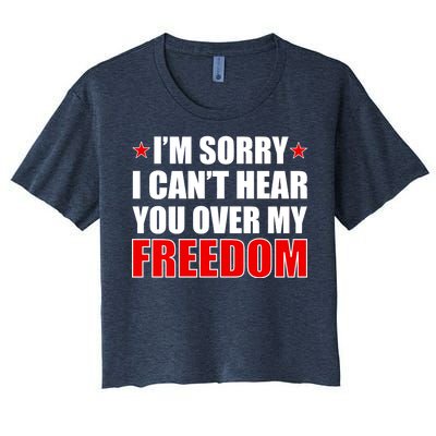 I'm Sorry I Can't Hear You Over My Freedom USA Women's Crop Top Tee