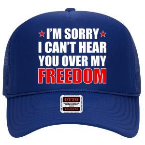 I'm Sorry I Can't Hear You Over My Freedom USA High Crown Mesh Back Trucker Hat