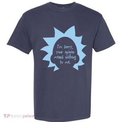 I'm Sorry Your Opinion Means Nothing To Me Garment-Dyed Heavyweight T-Shirt