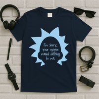 I'm Sorry Your Opinion Means Nothing To Me T-Shirt