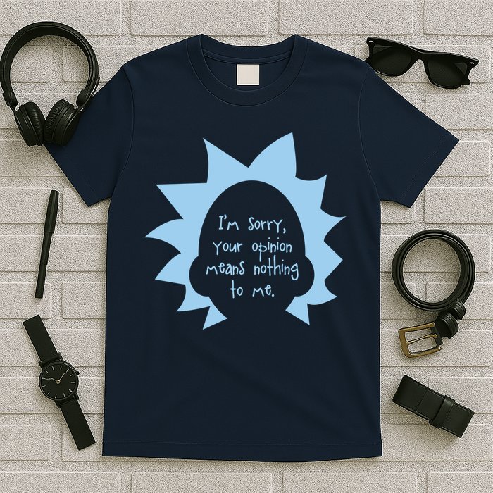 I'm Sorry Your Opinion Means Nothing To Me T-Shirt