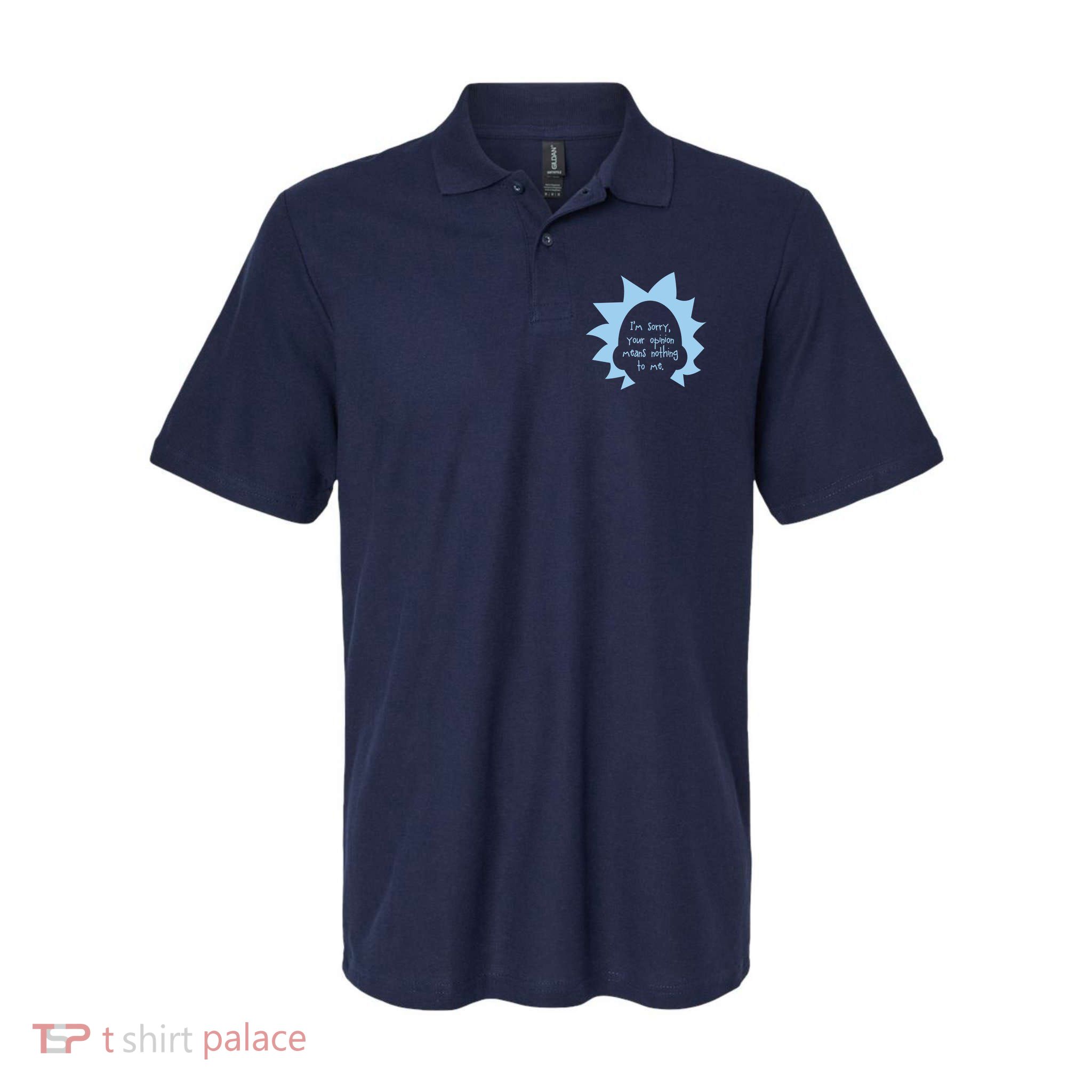 I'm Sorry Your Opinion Means Nothing To Me Polo