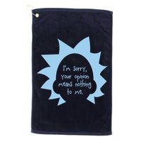 I'm Sorry Your Opinion Means Nothing To Me Golf Towel