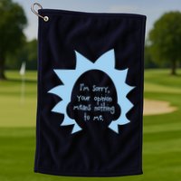I'm Sorry Your Opinion Means Nothing To Me Golf Towel
