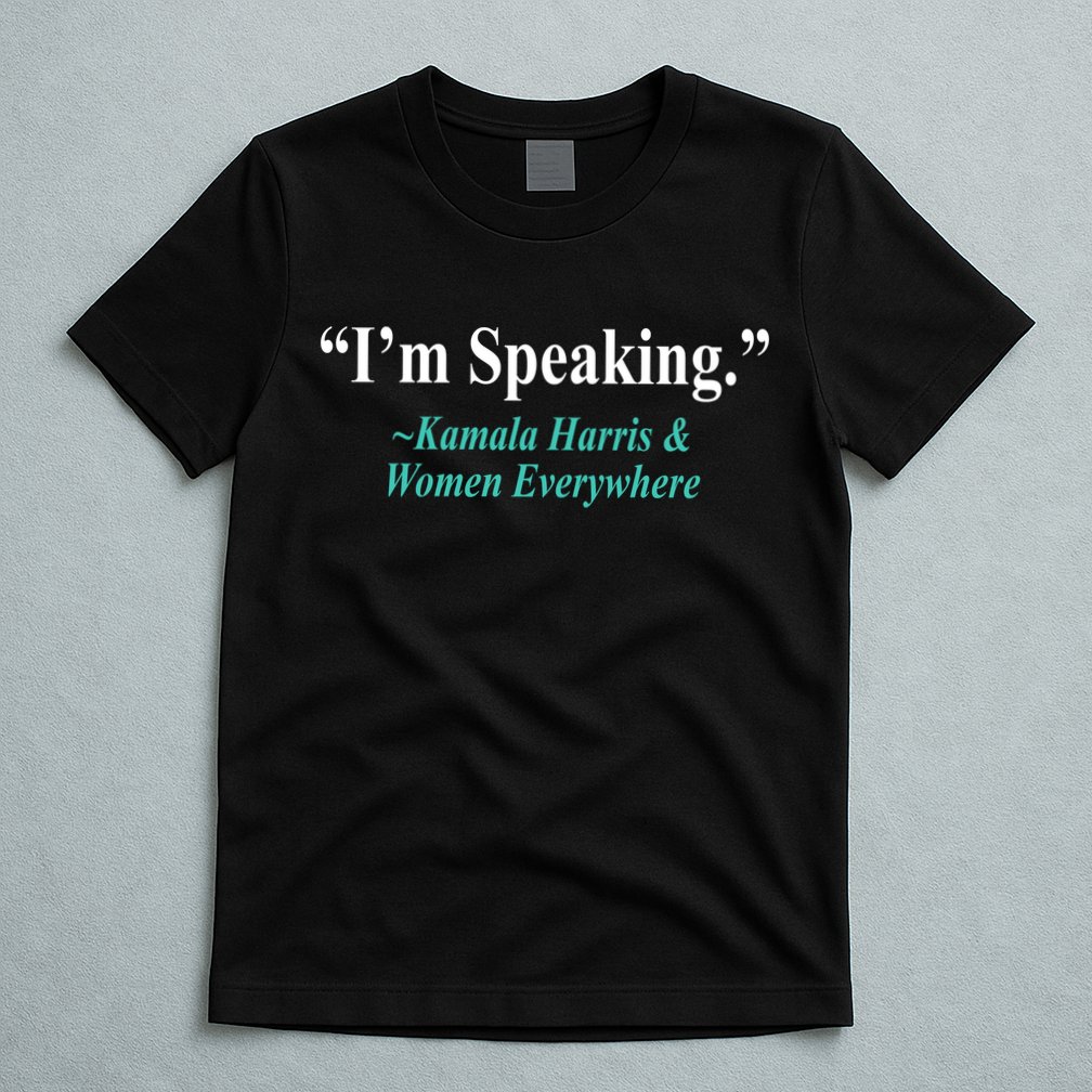 I'm Speaking Kamala Harris and Woman Everywhere T-Shirt