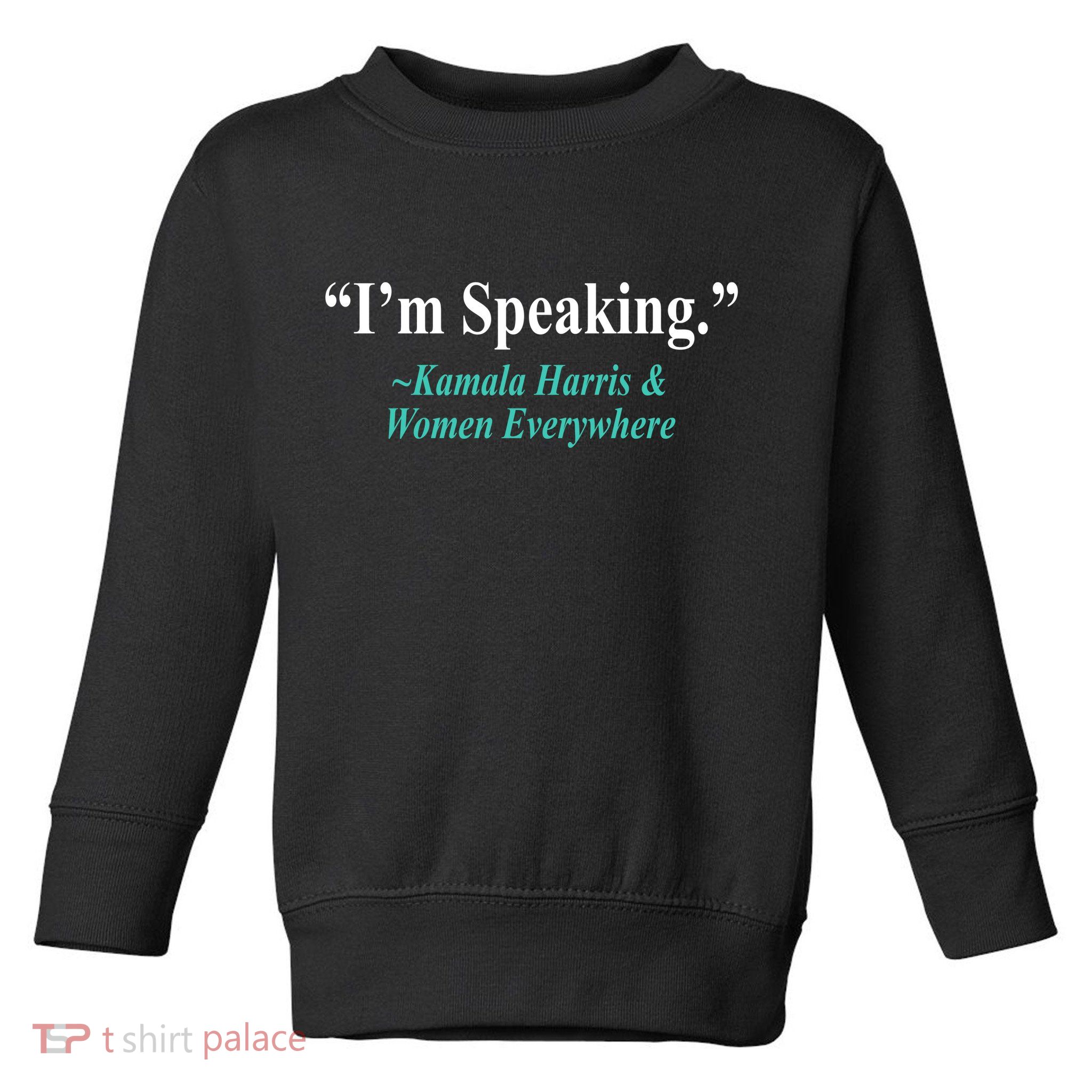 I'm Speaking Kamala Harris and Woman Everywhere Toddler Sweatshirt