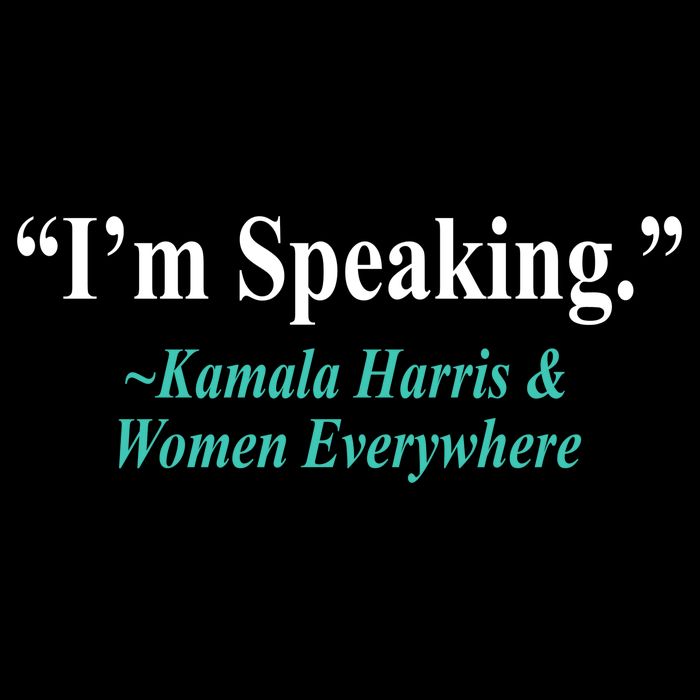 I'm Speaking Kamala Harris and Woman Everywhere Womens T-Shirt