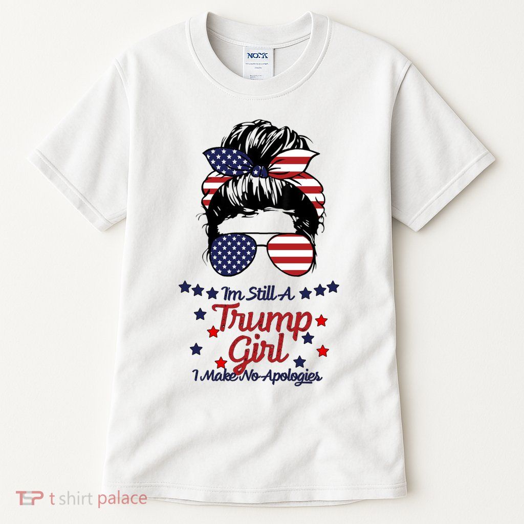 I'm Still A Trump Girl I Make No Apologies Trump 2024 Tall T-Shirt