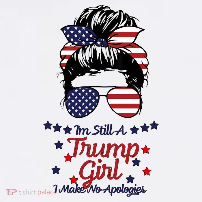 I'm Still A Trump Girl I Make No Apologies Trump 2024 Tall T-Shirt