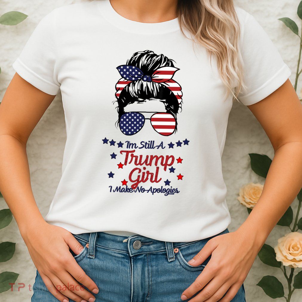 I'm Still A Trump Girl I Make No Apologies Trump 2024 Womens T-Shirt