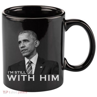 I'm Still With Him President Barack Obama Anti Trump 11oz C Handle Ceramic Mug