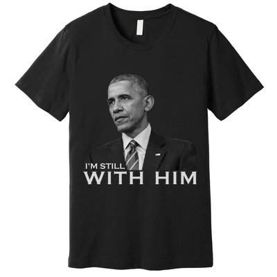 I'm Still With Him President Barack Obama Anti Trump Premium T-Shirt
