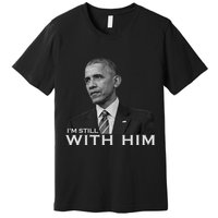 I'm Still With Him President Barack Obama Anti Trump Premium T-Shirt