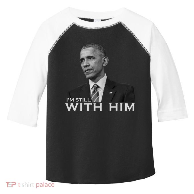 I'm Still With Him President Barack Obama Anti Trump Toddler Fine Jersey T-Shirt