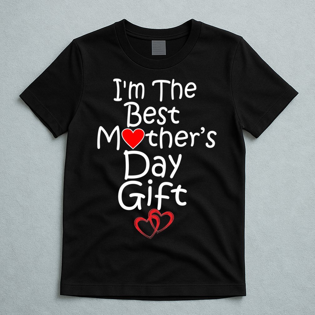 I'm The Best Mother's Day Gift T-Shirt