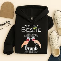 I'm The Bestie Warning Drunk Lost Just Send Help Hoodie