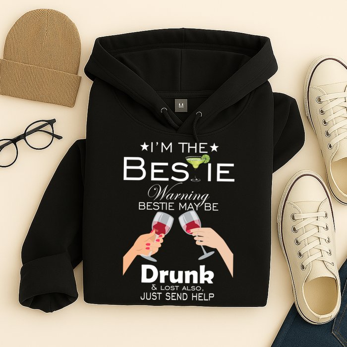 I'm The Bestie Warning Drunk Lost Just Send Help Hoodie