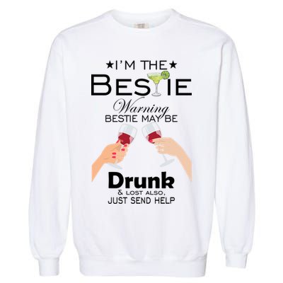 I'm The Bestie Warning Drunk Lost Just Send Help Garment-Dyed Sweatshirt
