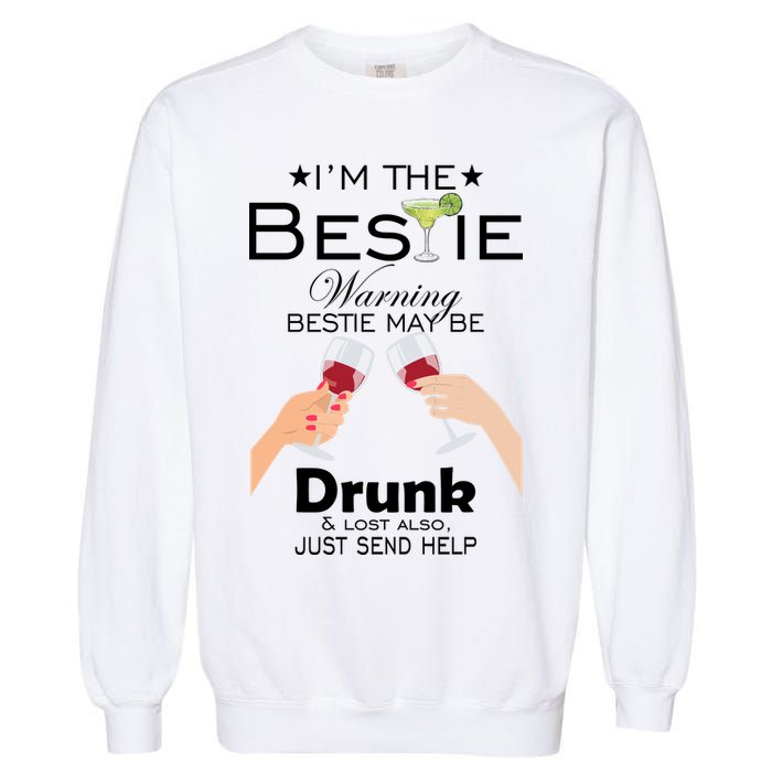 I'm The Bestie Warning Drunk Lost Just Send Help Garment-Dyed Sweatshirt