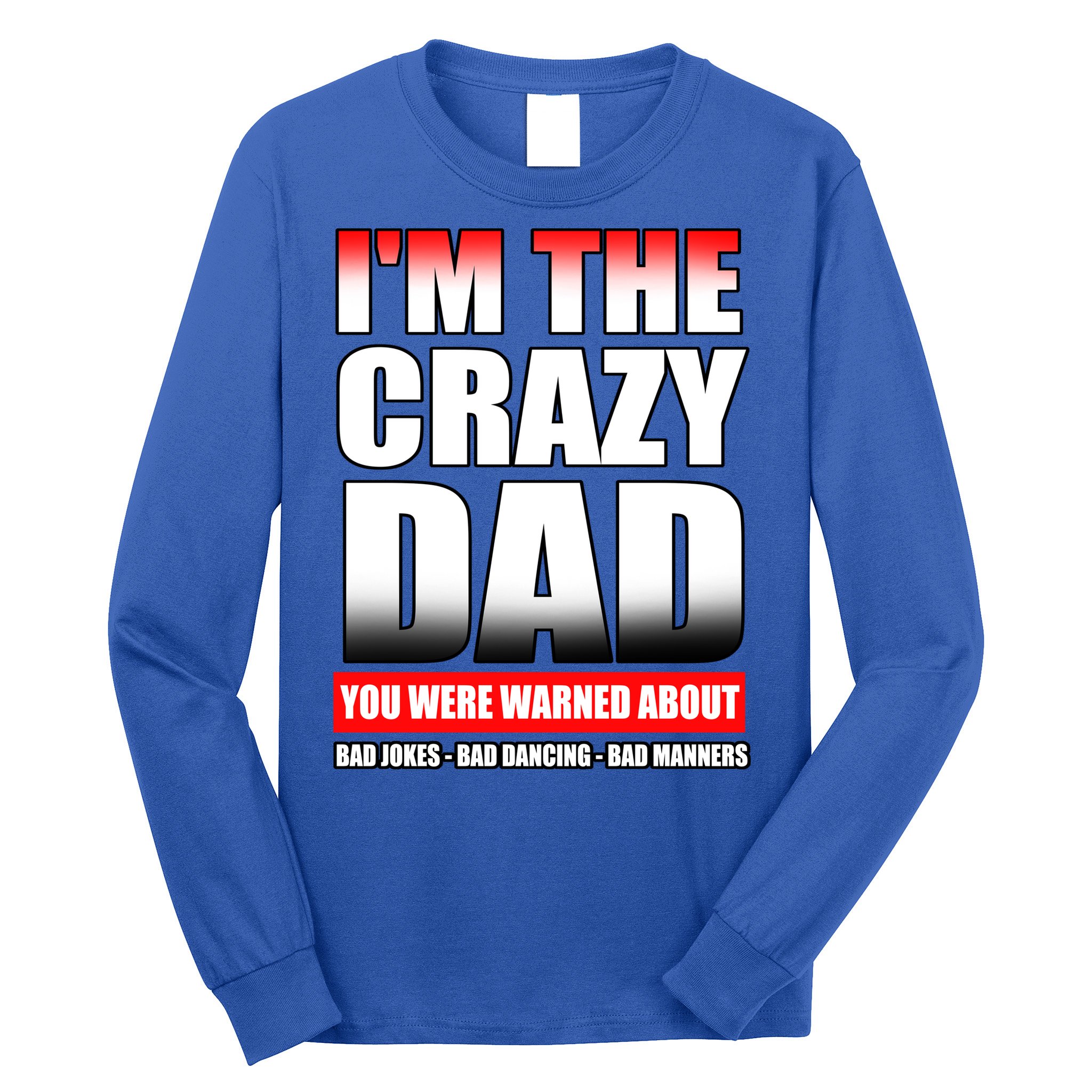I'm The Crazy Dad You Were Warned About Bad Jokes Long Sleeve Shirt