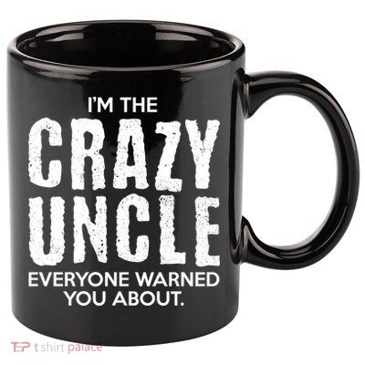 I'm The Crazy Uncle Everyone Warned You About 11oz C Handle Ceramic Mug