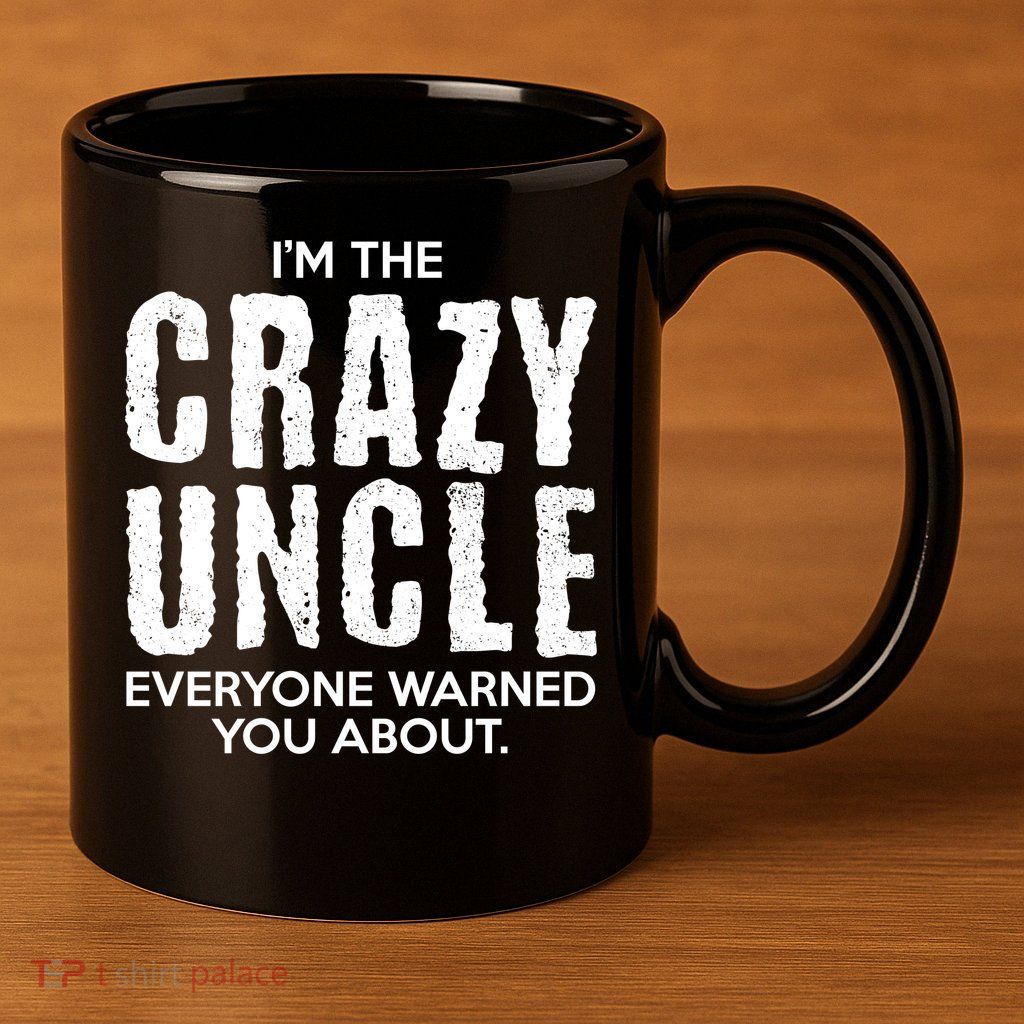 I'm The Crazy Uncle Everyone Warned You About 11oz C Handle Ceramic Mug