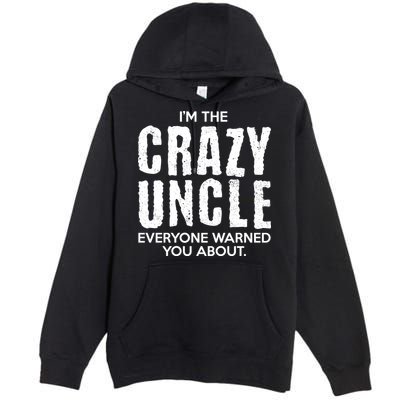I'm The Crazy Uncle Everyone Warned You About Premium Pullover Hoodie
