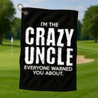 I'm The Crazy Uncle Everyone Warned You About Golf Towel