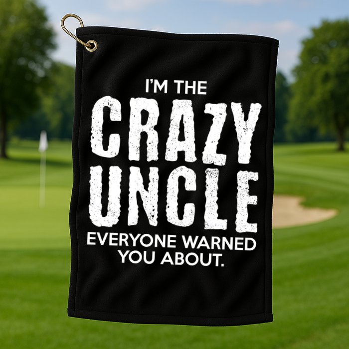 I'm The Crazy Uncle Everyone Warned You About Golf Towel