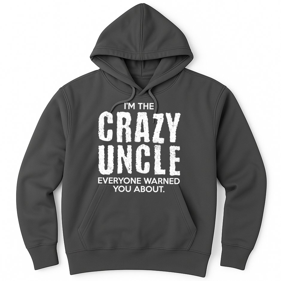 I'm The Crazy Uncle Everyone Warned You About Hoodie