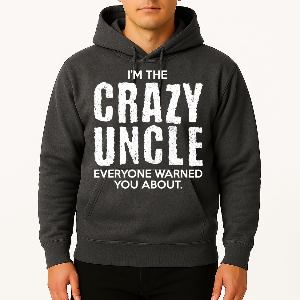 I'm The Crazy Uncle Everyone Warned You About Hoodie
