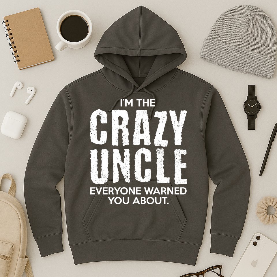 I'm The Crazy Uncle Everyone Warned You About Hoodie