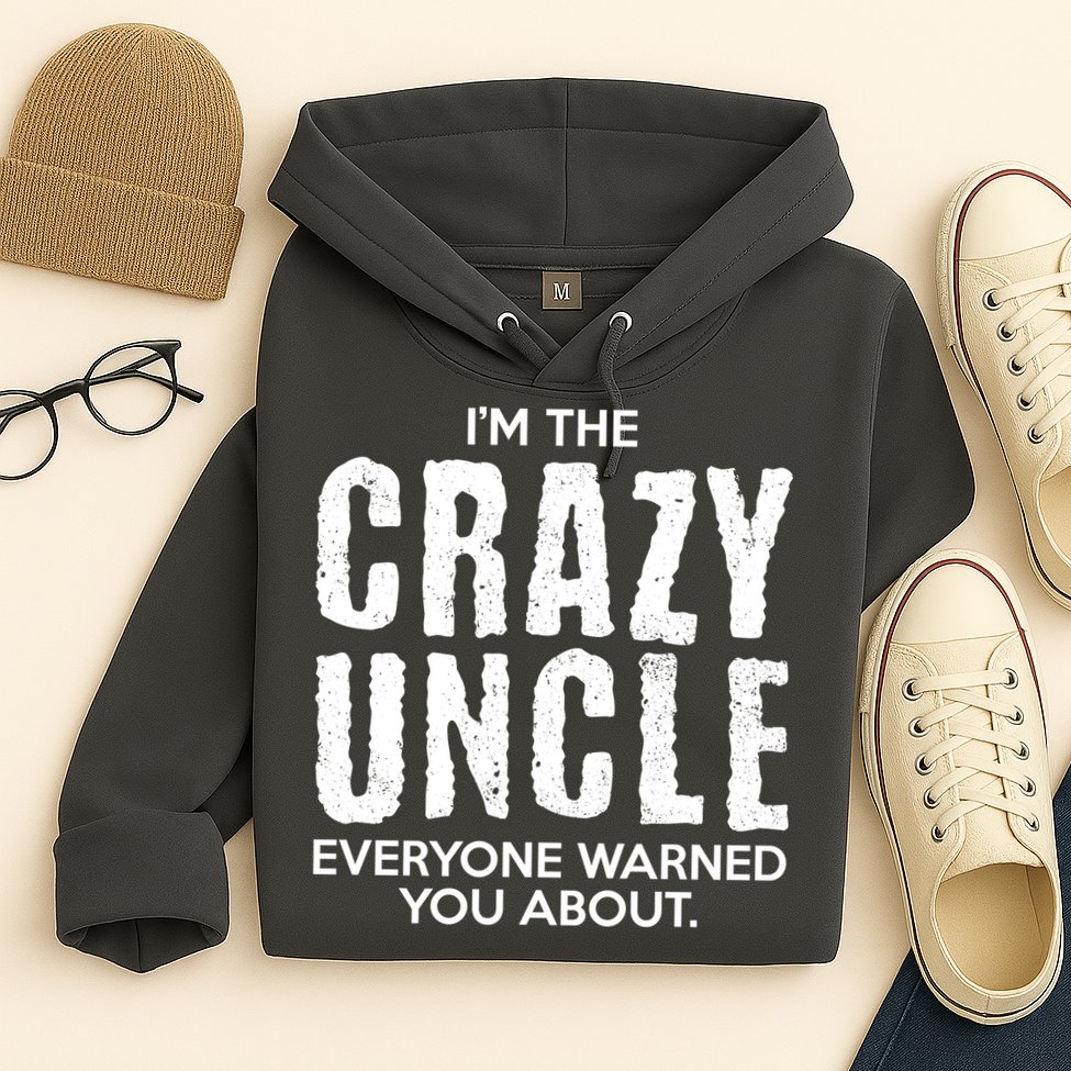 I'm The Crazy Uncle Everyone Warned You About Hoodie