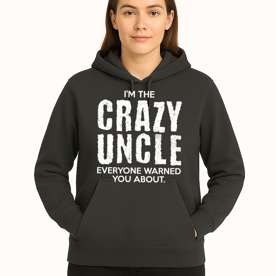 I'm The Crazy Uncle Everyone Warned You About Hoodie