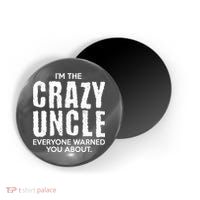 I'm The Crazy Uncle Everyone Warned You About Magnet