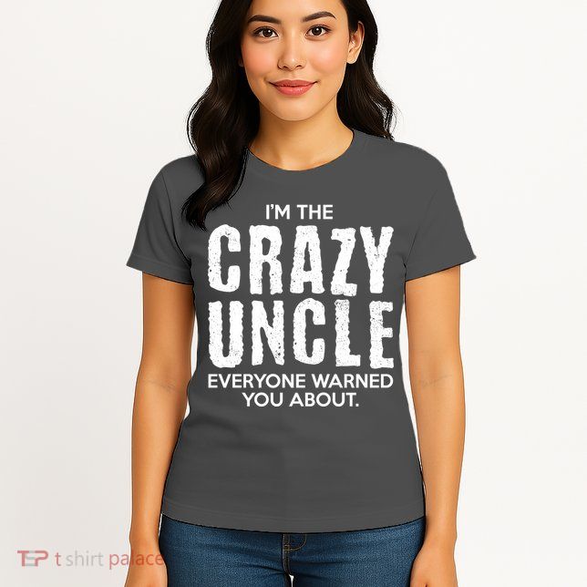 I'm The Crazy Uncle Everyone Warned You About Womens T-Shirt