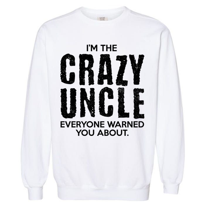 I'm The Crazy Uncle Everyone Warned You About Garment-Dyed Sweatshirt