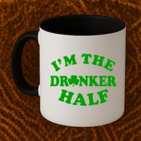 I'm The Drunker Half Irish Shamrock St. Patrick's Day Mug