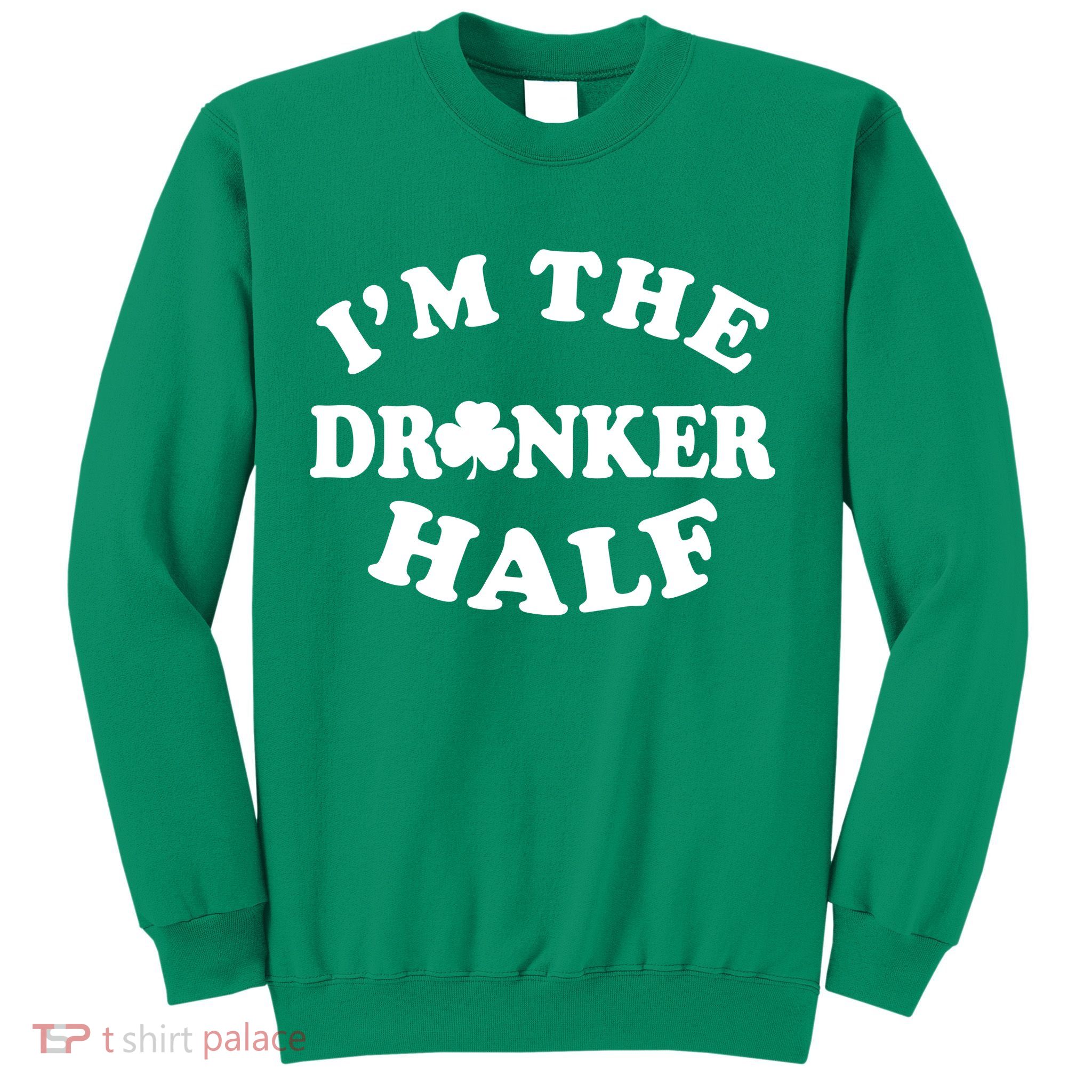 I'm The Drunker Half Irish Shamrock St. Patrick's Day Sweatshirt