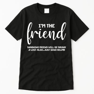 I'm the Friend Will Also Be Drunk & Lost Just Send Help Tall T-Shirt