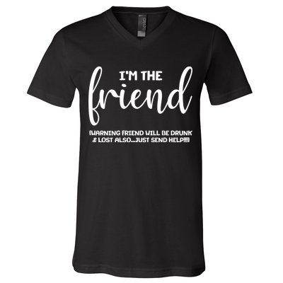 I'm the Friend Will Also Be Drunk & Lost Just Send Help V-Neck T-Shirt