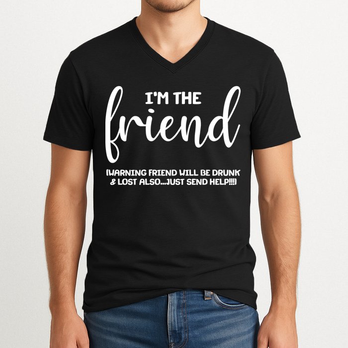 I'm the Friend Will Also Be Drunk & Lost Just Send Help V-Neck T-Shirt