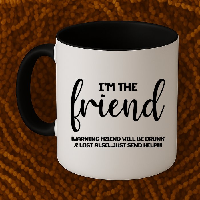 I'm the Friend Will Also Be Drunk & Lost Just Send Help Mug