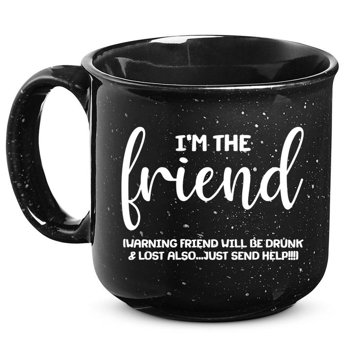 I'm the Friend Will Also Be Drunk & Lost Just Send Help 15oz Campfire Ceramic Mug