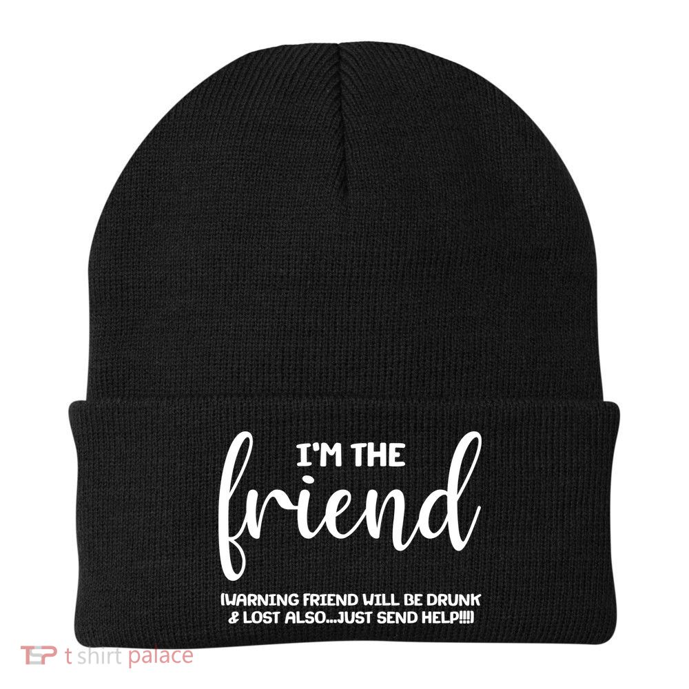 I'm the Friend Will Also Be Drunk & Lost Just Send Help Beanie