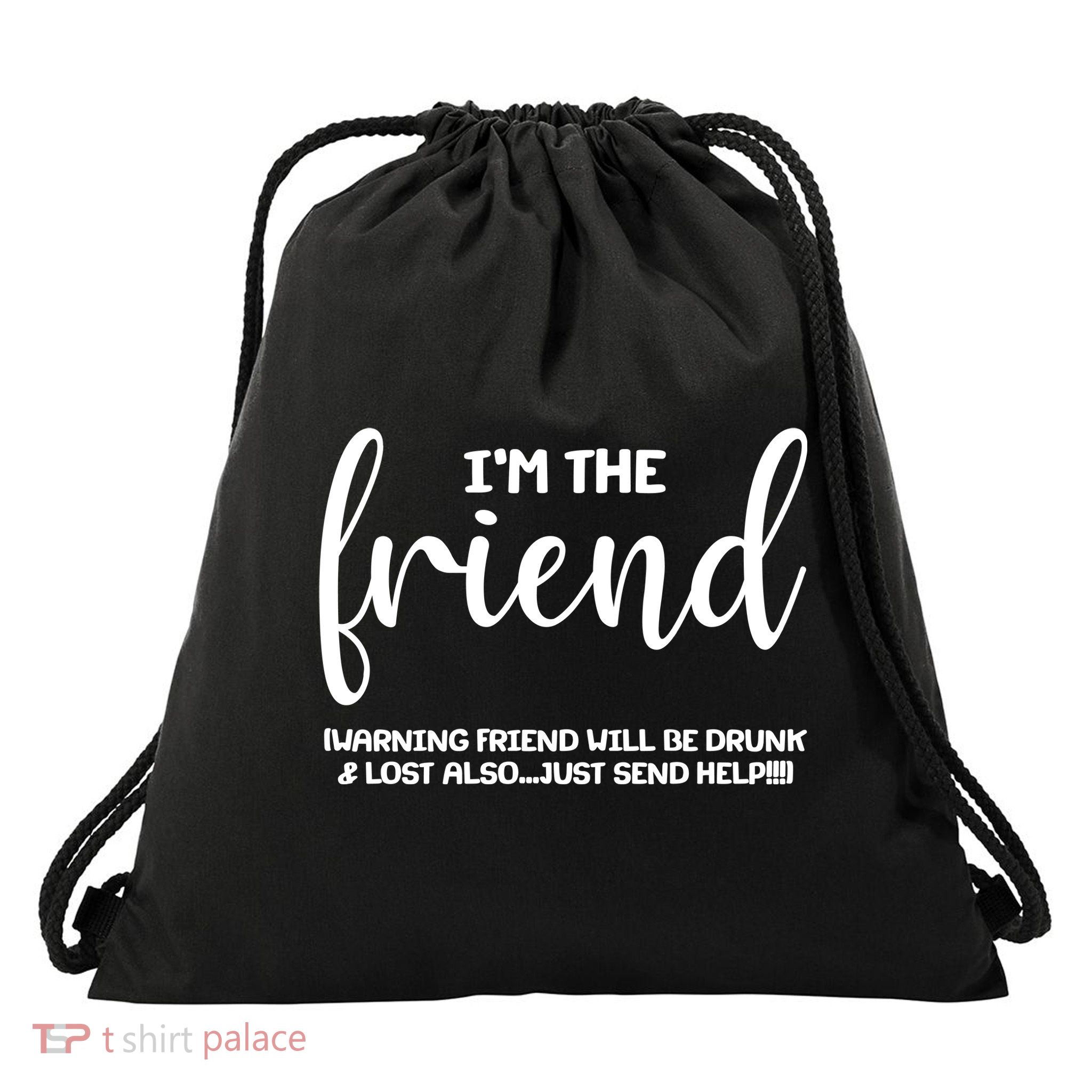 I'm the Friend Will Also Be Drunk & Lost Just Send Help Drawstring Bag