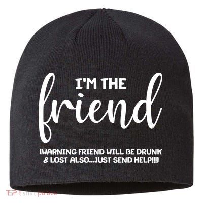 I'm the Friend Will Also Be Drunk & Lost Just Send Help Sustainable Beanie