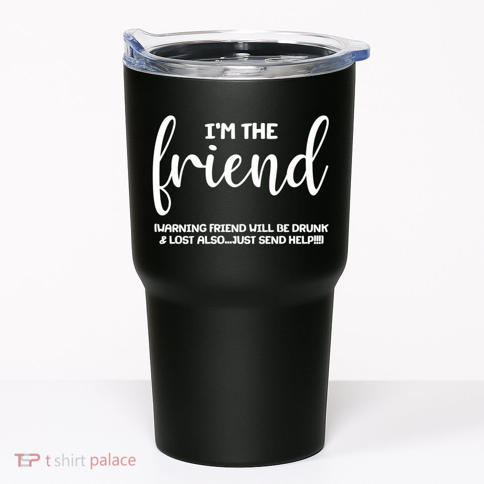 I'm the Friend Will Also Be Drunk & Lost Just Send Help Tumbler